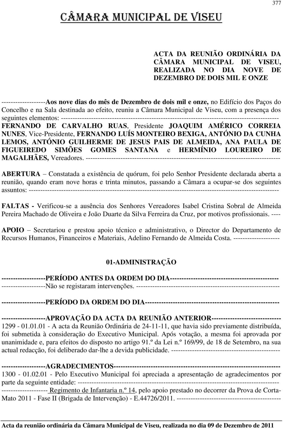 ---------------------------------------------------------------------------------------------- FERNANDO DE CARVALHO RUAS, Presidente JOAQUIM AMÉRICO CORREIA NUNES, Vice-Presidente, FERNANDO LUÍS