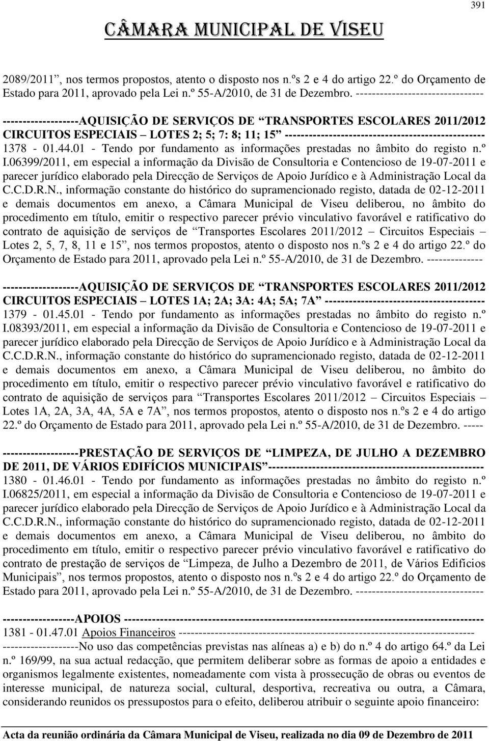 -------------------------------------------------- 1378-01.44.01 - Tendo por fundamento as informações prestadas no âmbito do registo n.º I.