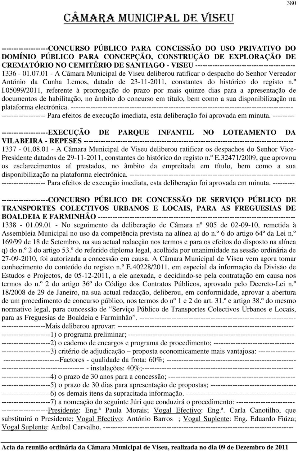 01 - A Câmara Municipal de Viseu deliberou ratificar o despacho do Senhor Vereador António da Cunha Lemos, datado de 23-11-2011, constantes do histórico do registo n.º I.