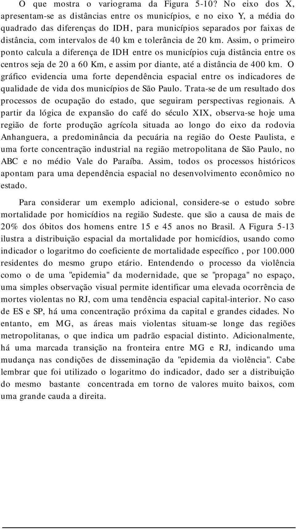 Assm, prmer pnt calcula a dferença de IDH entre s muncíps cuja dstânca entre s centrs seja de 20 a 60 Km, e assm pr dante, até a dstânca de 400 km.