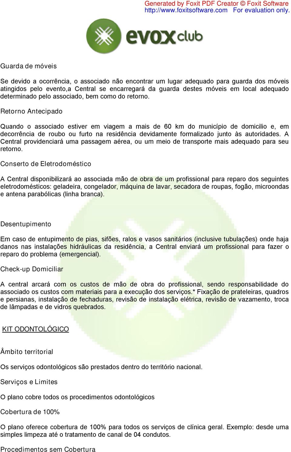 Retorno Antecipado Quando o associado estiver em viagem a mais de 60 km do município de domicilio e, em decorrência de roubo ou furto na residência devidamente formalizado junto às autoridades.