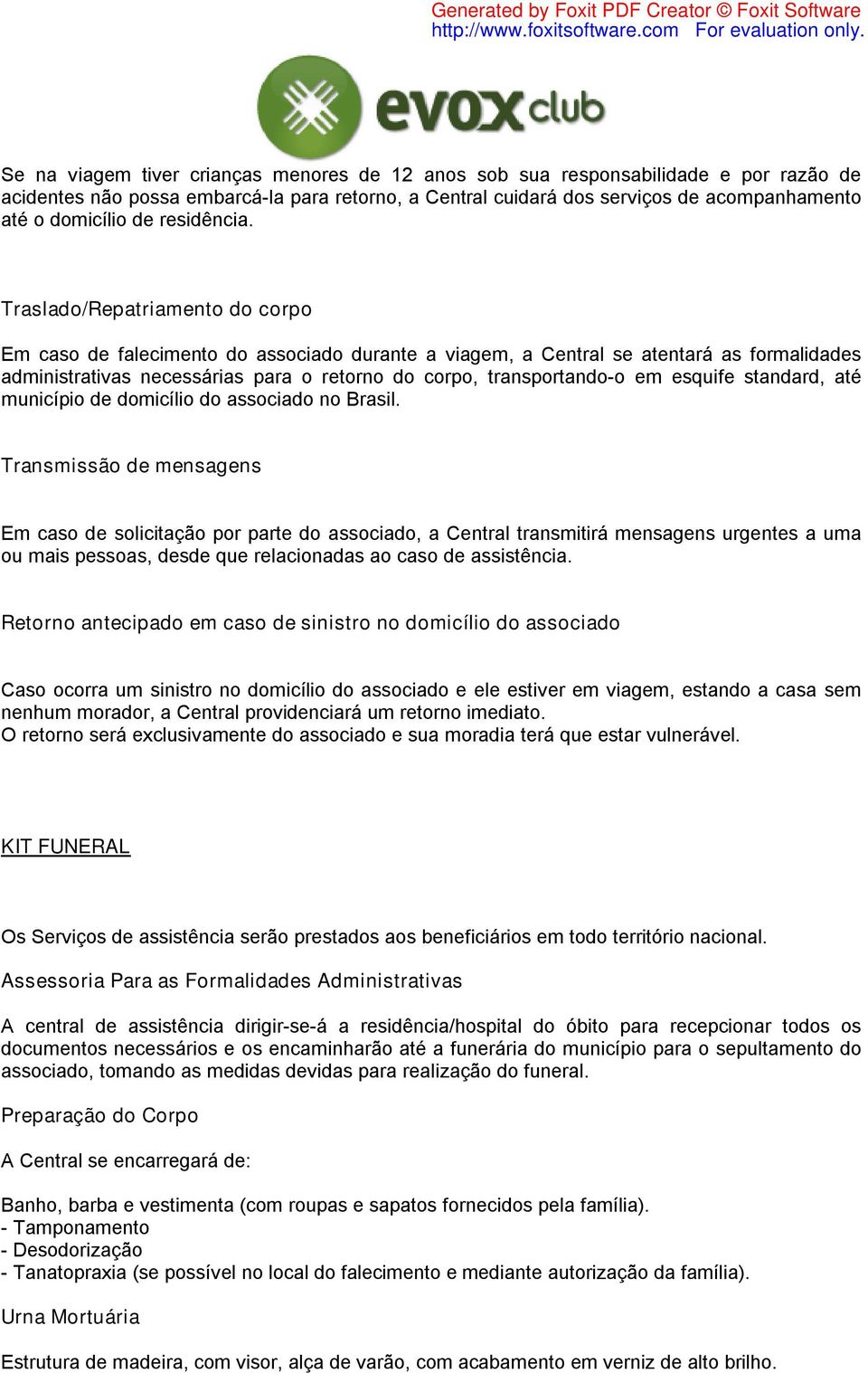 Traslado/Repatriamento do corpo Em caso de falecimento do associado durante a viagem, a Central se atentará as formalidades administrativas necessárias para o retorno do corpo, transportando-o em