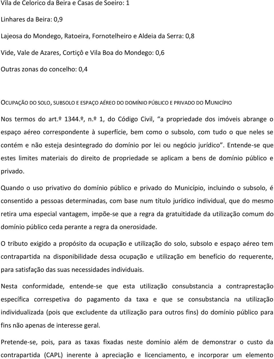 º 1, do Código Civil, a propriedade dos imóveis abrange o espaço aéreo correspondente à superfície, bem como o subsolo, com tudo o que neles se contém e não esteja desintegrado do domínio por lei ou