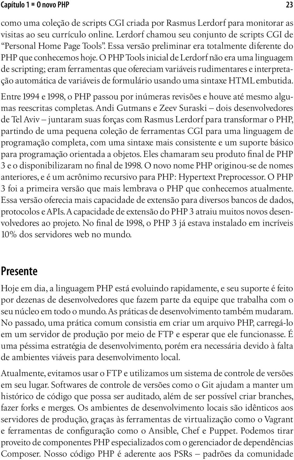 O PHP Tools inicial de Lerdorf não era uma linguagem de scripting; eram ferramentas que ofereciam variáveis rudimentares e interpretação automática de variáveis de formulário usando uma sintaxe HTML