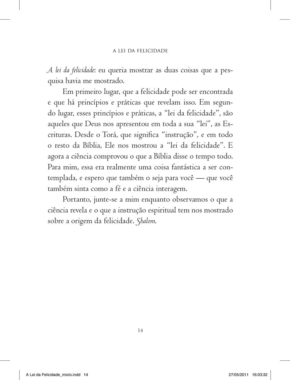 Em segundo lugar, esses princípios e práticas, a lei da felicidade, são aqueles que Deus nos apresentou em toda a sua lei, as Escrituras.