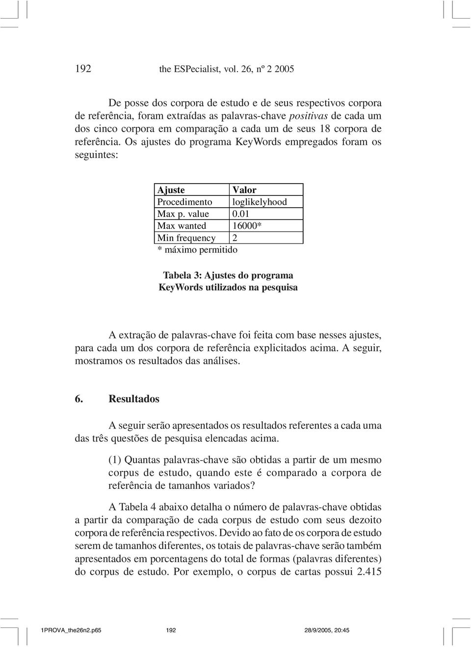 corpora de referência. Os ajustes do programa KeyWords empregados foram os seguintes: Ajuste Valor Procedimento loglikelyhood Max p. value 0.