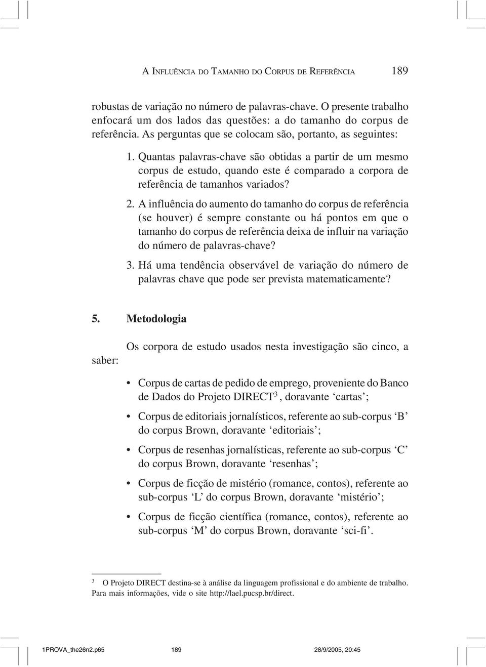 Quantas palavras-chave são obtidas a partir de um mesmo corpus de estudo, quando este é comparado a corpora de referência de tamanhos variados? 2.