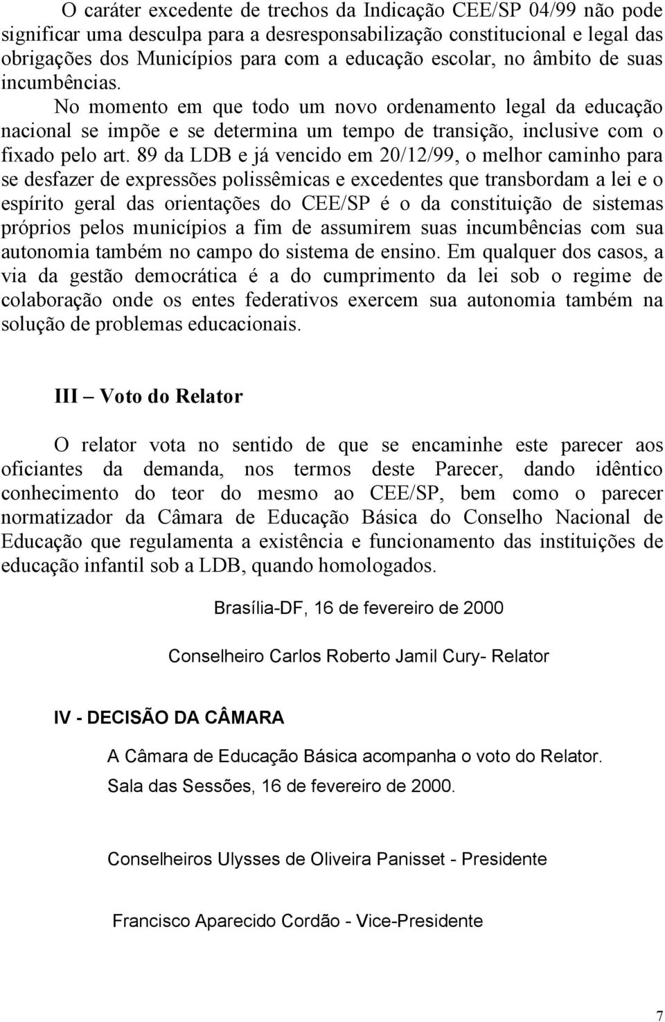 89 da LDB e já vencido em 20/12/99, o melhor caminho para se desfazer de expressões polissêmicas e excedentes que transbordam a lei e o espírito geral das orientações do CEE/SP é o da constituição de