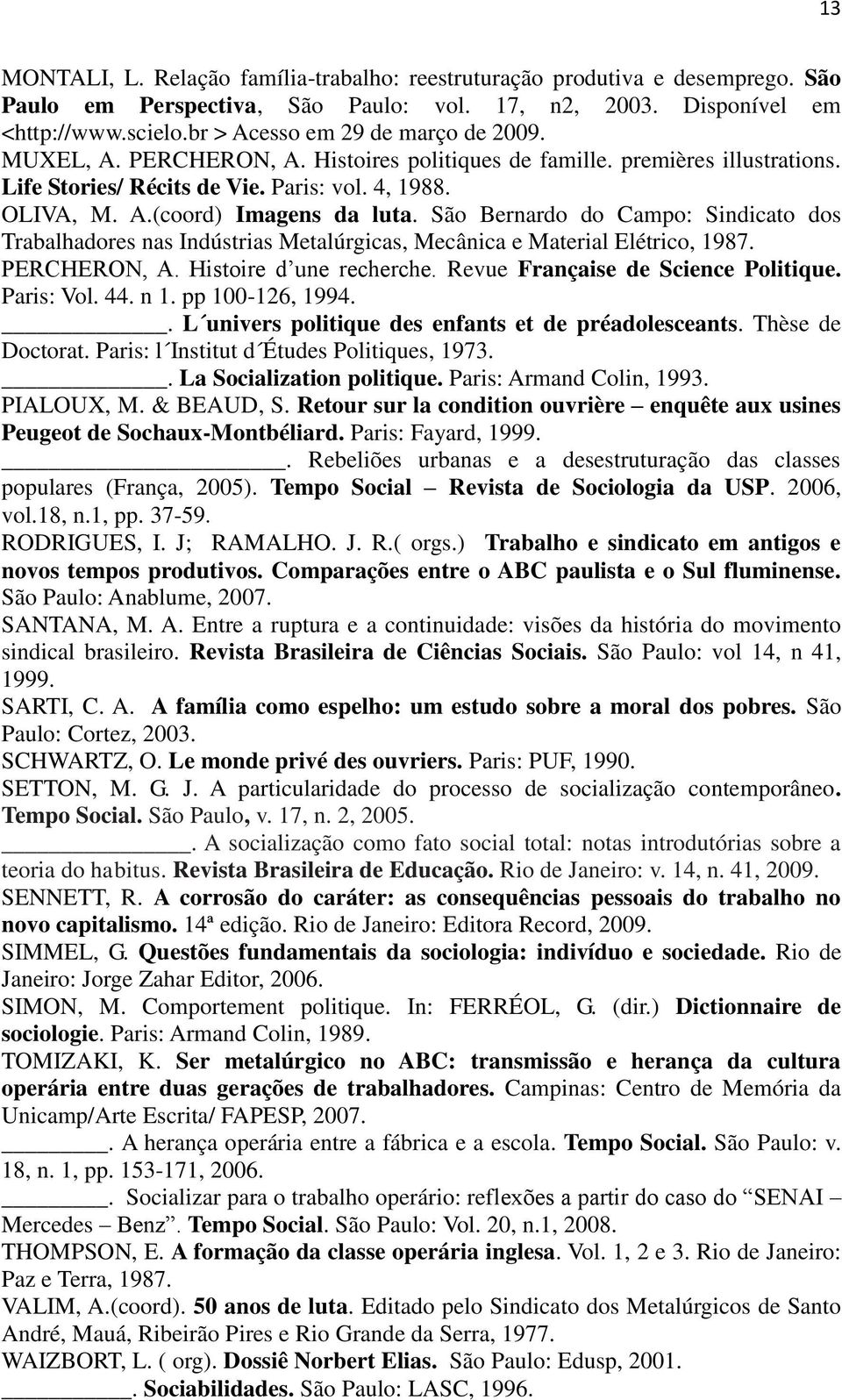 São Bernardo do Campo: Sindicato dos Trabalhadores nas Indústrias Metalúrgicas, Mecânica e Material Elétrico, 1987. PERCHERON, A. Histoire d une recherche. Revue Française de Science Politique.