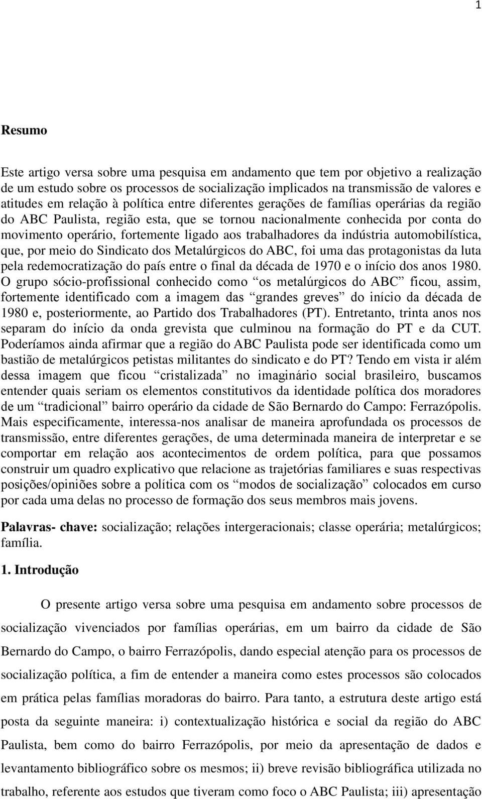 trabalhadores da indústria automobilística, que, por meio do Sindicato dos Metalúrgicos do ABC, foi uma das protagonistas da luta pela redemocratização do país entre o final da década de 1970 e o