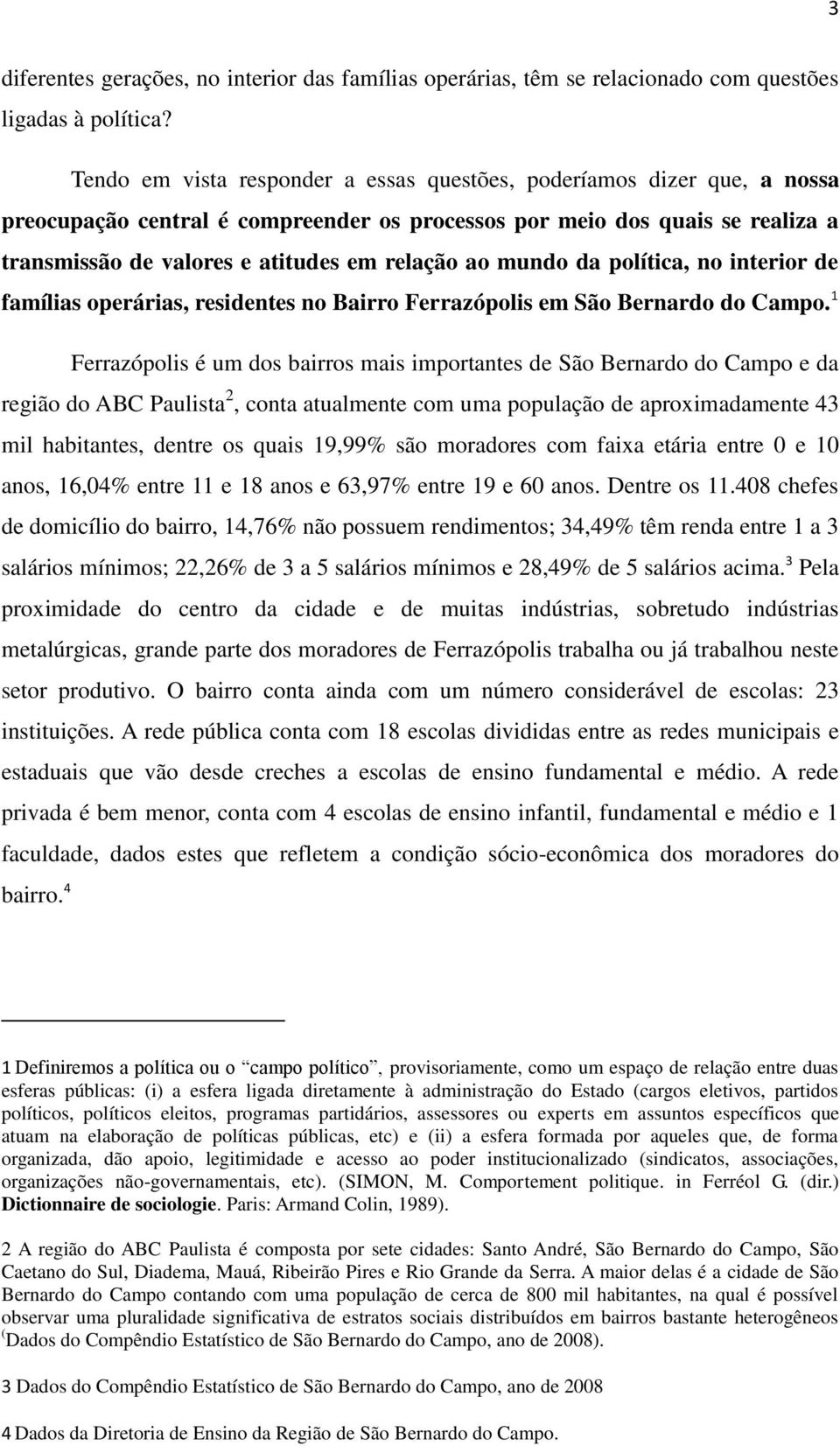 mundo da política, no interior de famílias operárias, residentes no Bairro Ferrazópolis em São Bernardo do Campo.