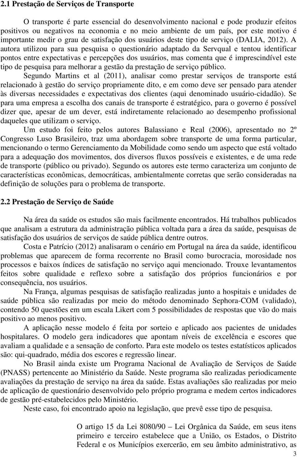 A autora utilizou para sua pesquisa o questionário adaptado da Servqual e tentou identificar pontos entre expectativas e percepções dos usuários, mas comenta que é imprescindível este tipo de