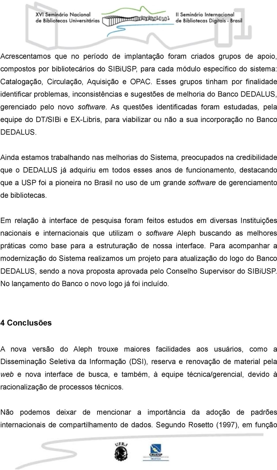 As questões identificadas foram estudadas, pela equipe do DT/SIBi e EX-Libris, para viabilizar ou não a sua incorporação no Banco DEDALUS.