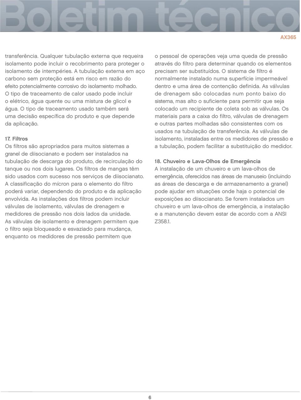 O tipo de traceamento de calor usado pode incluir o elétrico, água quente ou uma mistura de glicol e água.