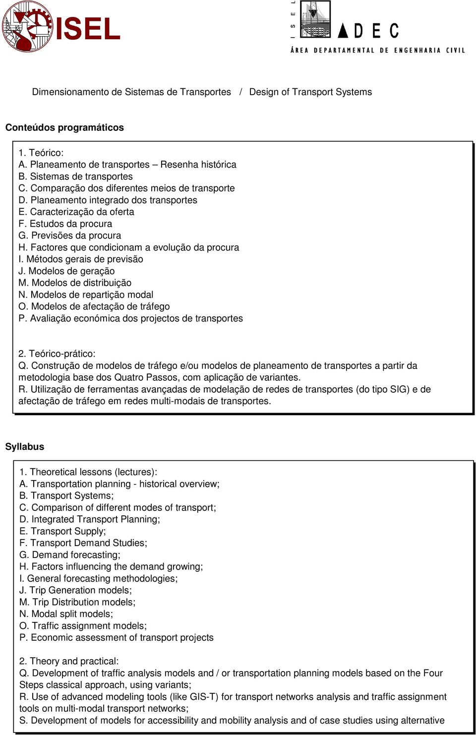 Modelos de geração M. Modelos de distribuição N. Modelos de repartição modal O. Modelos de afectação de tráfego P. Avaliação económica dos projectos de transportes 2. Teórico-prático: Q.