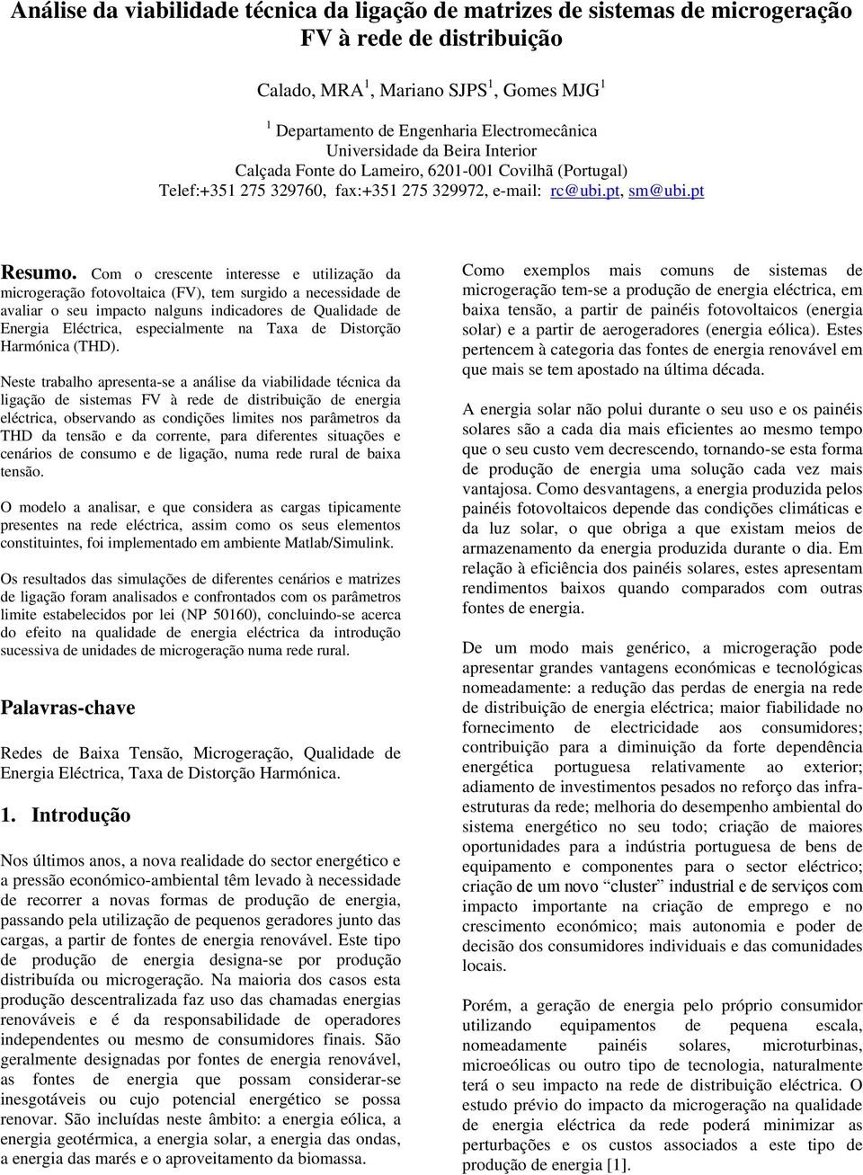 Com o crescente interesse e utilização da microgeração fotovoltaica (FV), tem surgido a necessidade de avaliar o seu impacto nalguns indicadores de Qualidade de Energia Eléctrica, especialmente na