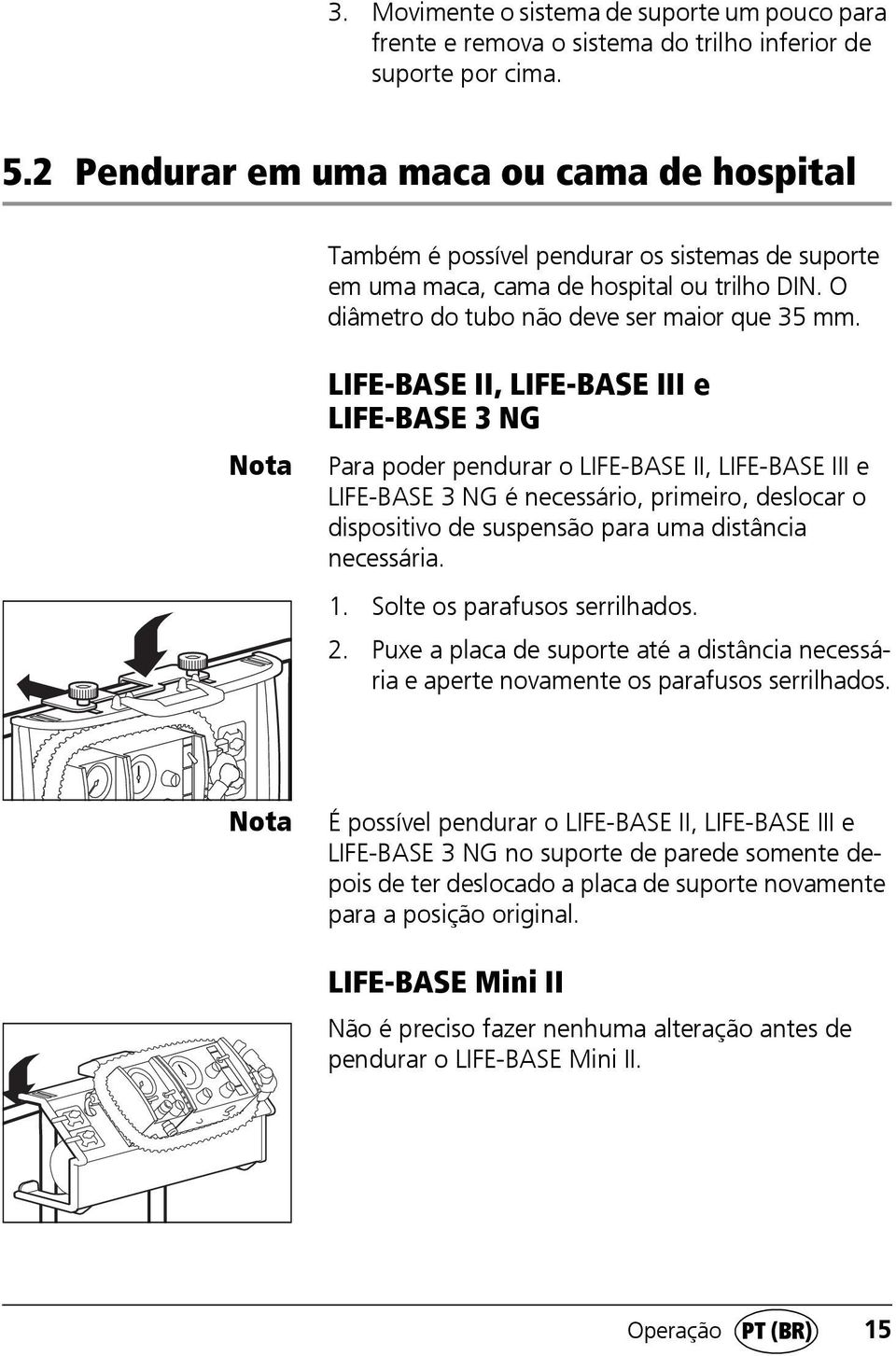 Nota LIFE-BASE II, LIFE-BASE III e LIFE-BASE 3 NG Para poder pendurar o LIFE-BASE II, LIFE-BASE III e LIFE-BASE 3 NG é necessário, primeiro, deslocar o dispositivo de suspensão para uma distância