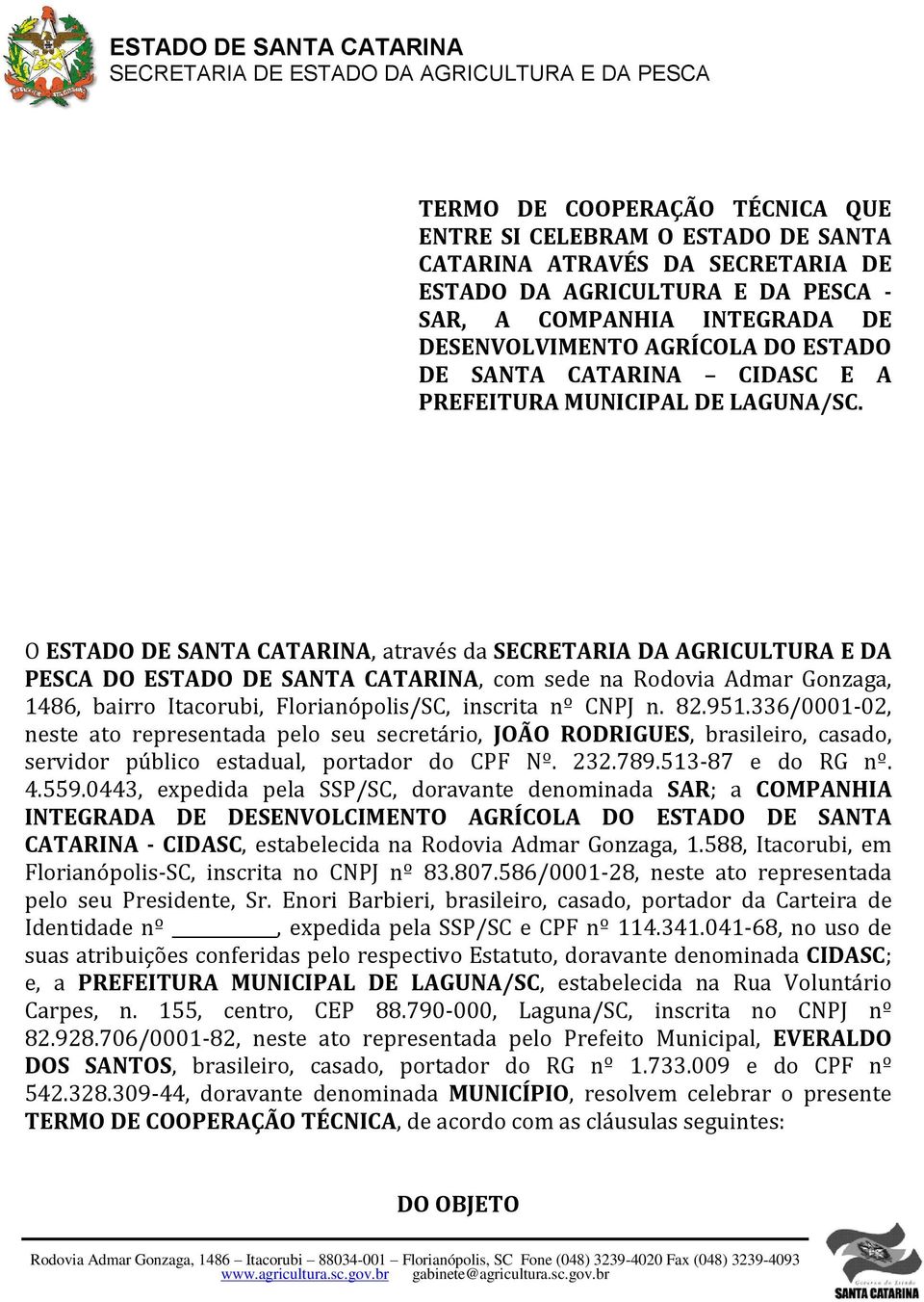 O ESTADO DE SANTA CATARINA, através da SECRETARIA DA AGRICULTURA E DA PESCA DO ESTADO DE SANTA CATARINA, com sede na Rodovia Admar Gonzaga, 1486, bairro Itacorubi, Florianópolis/SC, inscrita nº CNPJ