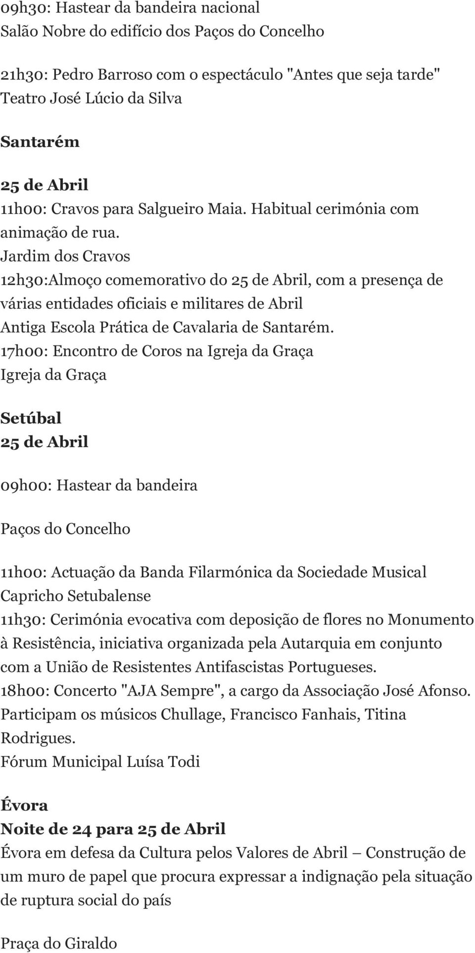 Jardim dos Cravos 12h30:Almoço comemorativo do, com a presença de várias entidades oficiais e militares de Abril Antiga Escola Prática de Cavalaria de Santarém.