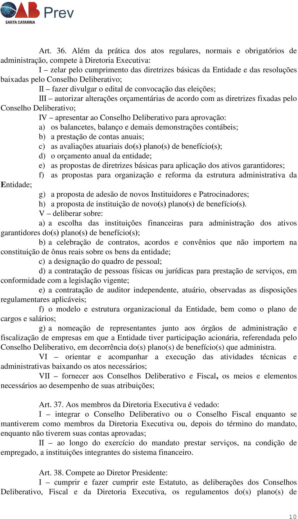 Conselho Deliberativo; II fazer divulgar o edital de convocação das eleições; III autorizar alterações orçamentárias de acordo com as diretrizes fixadas pelo Conselho Deliberativo; IV apresentar ao