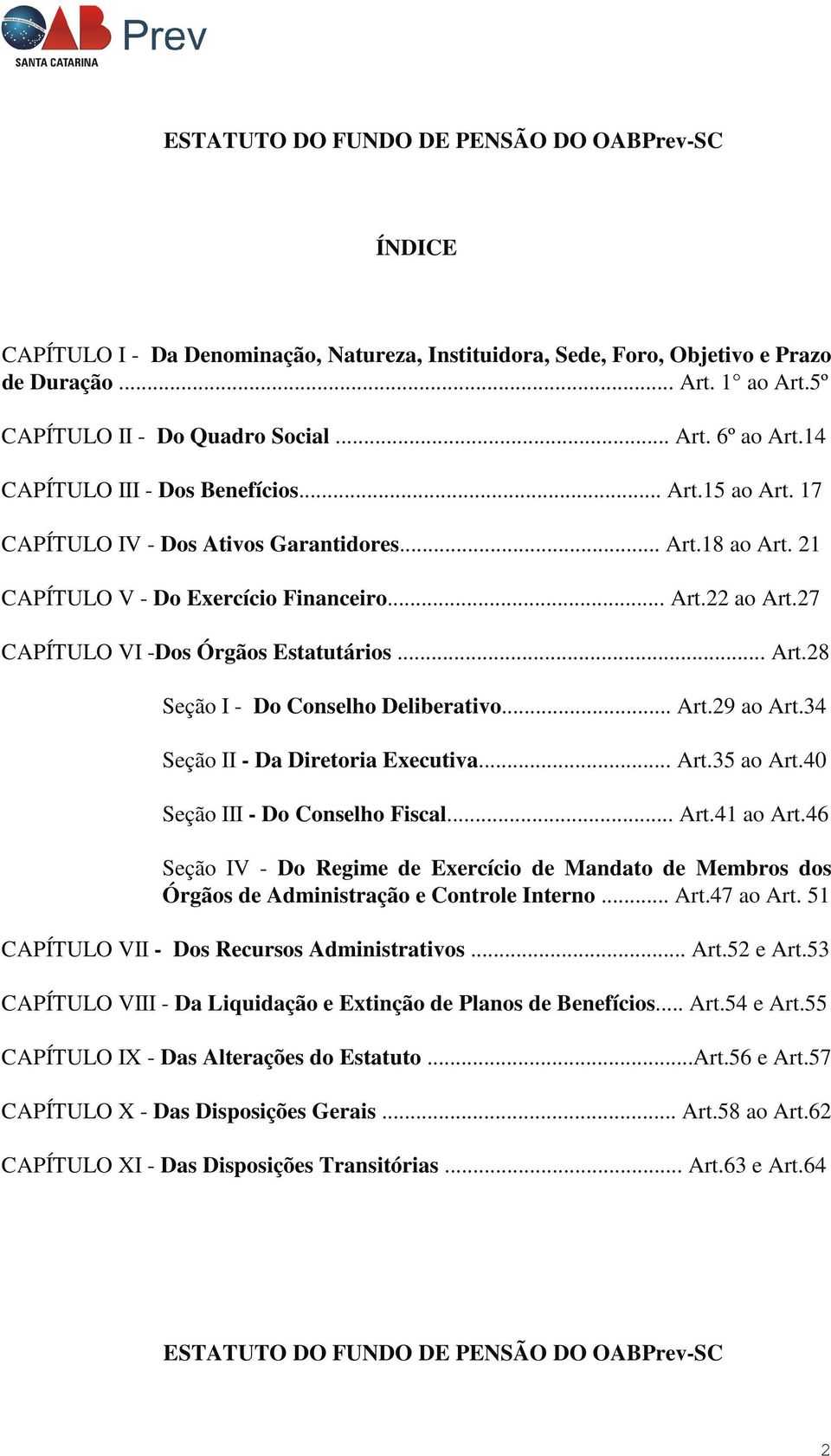 27 CAPÍTULO VI -Dos Órgãos Estatutários... Art.28 Seção I - Do Conselho Deliberativo... Art.29 ao Art.34 Seção II - Da Diretoria Executiva... Art.35 ao Art.40 Seção III - Do Conselho Fiscal... Art.41 ao Art.