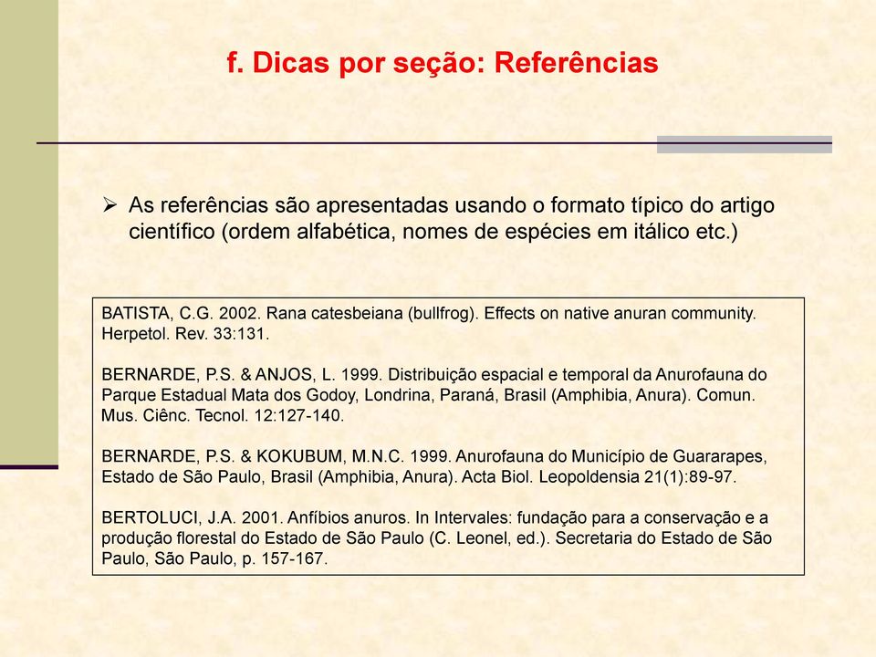 Distribuição espacial e temporal da Anurofauna do Parque Estadual Mata dos Godoy, Londrina, Paraná, Brasil (Amphibia, Anura). Comun. Mus. Ciênc. Tecnol. 12:127-140. BERNARDE, P.S. & KOKUBUM, M.N.C. 1999.