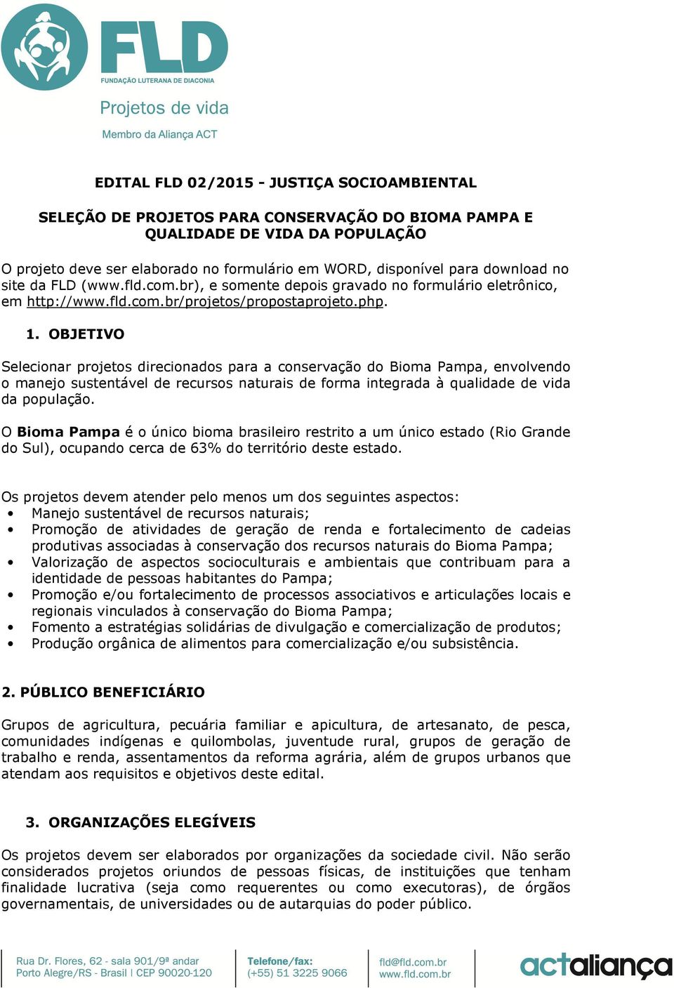 OBJETIVO Selecionar projetos direcionados para a conservação do Bioma Pampa, envolvendo o manejo sustentável de recursos naturais de forma integrada à qualidade de vida da população.