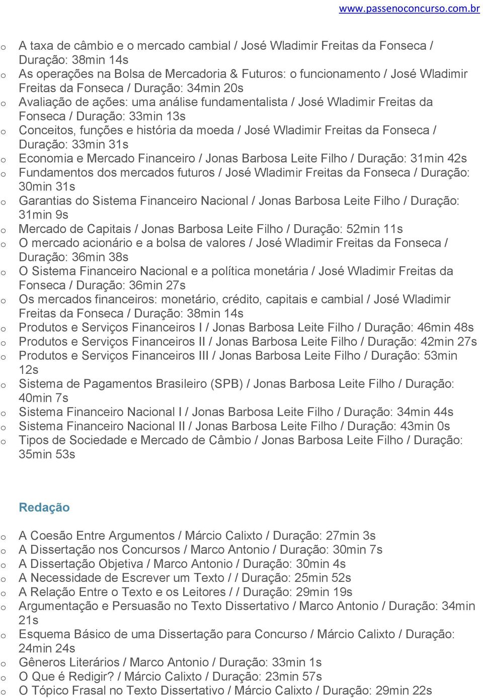 Avaliaçã de ações: uma análise fundamentalista / Jsé Wladimir Freitas da Fnseca / Duraçã: 33min 13s Cnceits, funções e história da meda / Jsé Wladimir Freitas da Fnseca / Duraçã: 33min 31s Ecnmia e