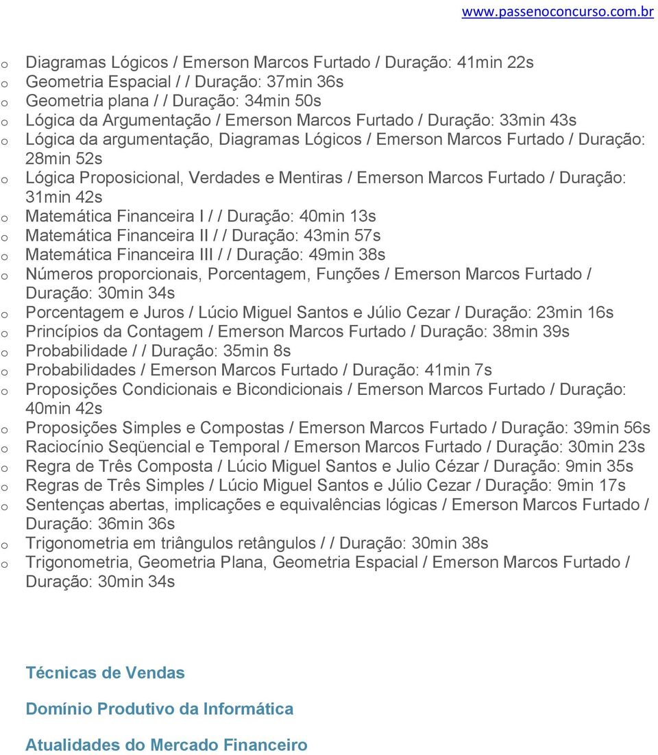 43s Lógica da argumentaçã, Diagramas Lógics / Emersn Marcs Furtad / Duraçã: 28min 52s Lógica Prpsicinal, Verdades e Mentiras / Emersn Marcs Furtad / Duraçã: 31min 42s Matemática Financeira I / /