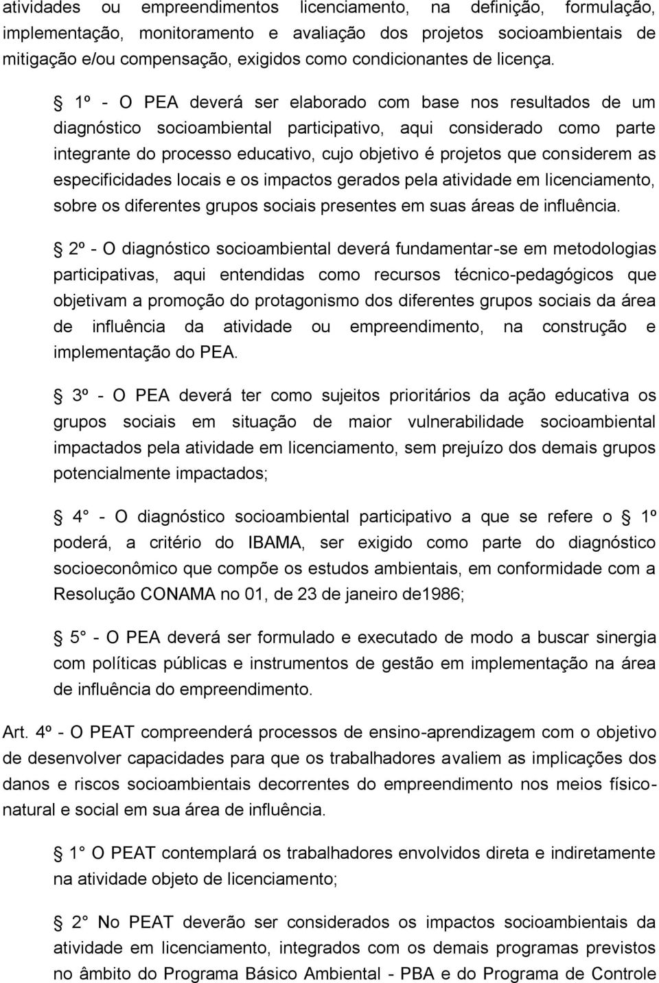 1º - O PEA deverá ser elaborado com base nos resultados de um diagnóstico socioambiental participativo, aqui considerado como parte integrante do processo educativo, cujo objetivo é projetos que