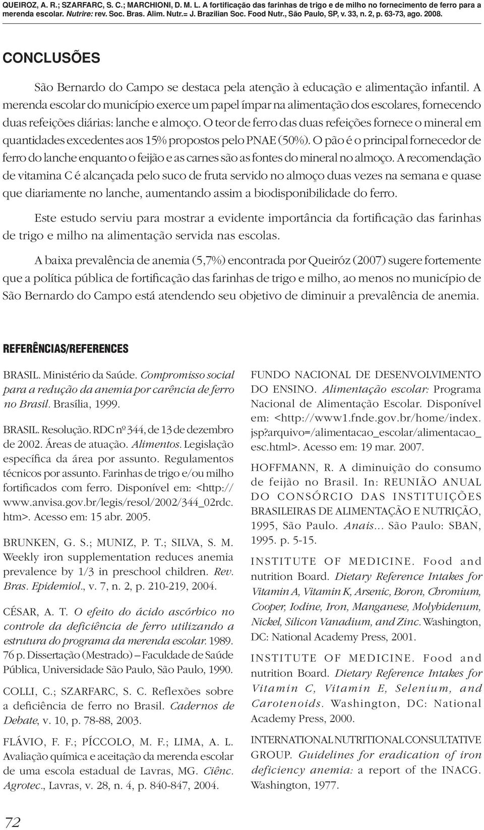 O teor de ferro das duas refeições fornece o mineral em quantidades excedentes aos 15% propostos pelo PNAE (50%).