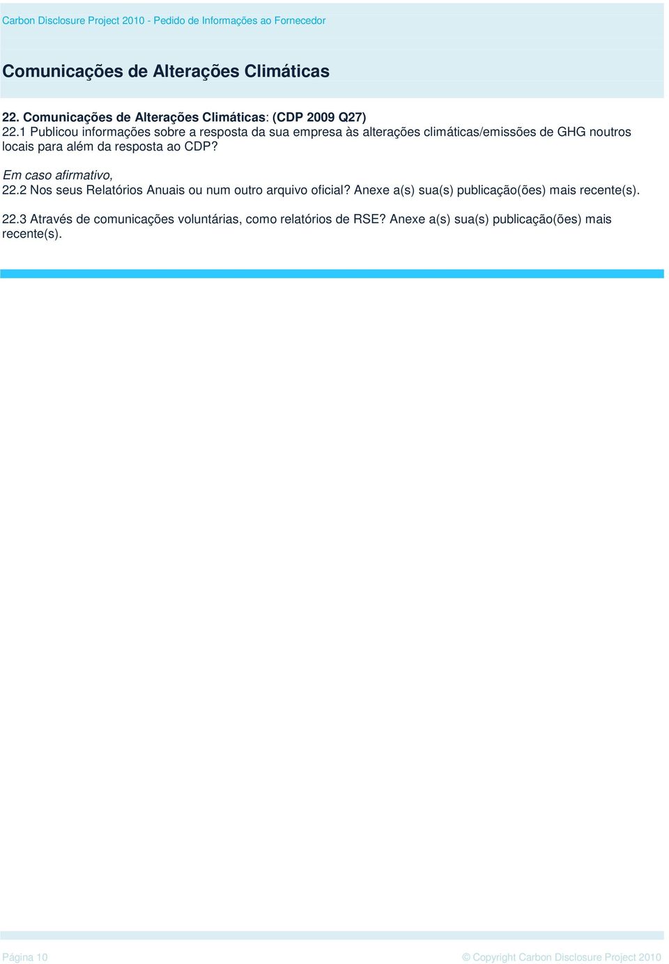 respsta a CDP? 22.2 Ns seus Relatóris Anuais u num utr arquiv ficial? Anexe a(s) sua(s) publicaçã(ões) mais recente(s). 22.3 Através de cmunicações vluntárias, cm relatóris de RSE?