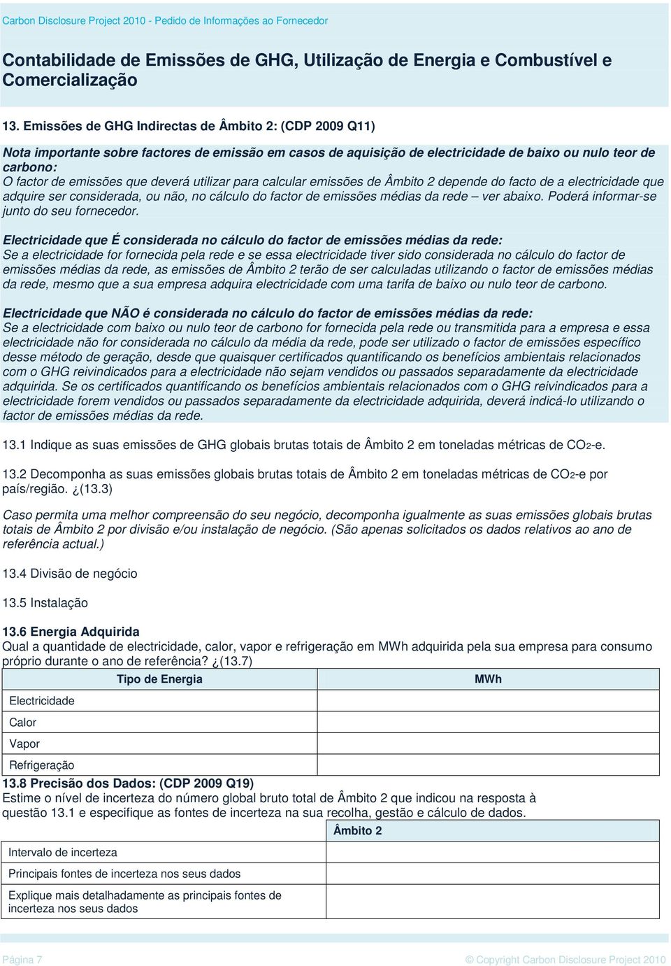 para calcular emissões de Âmbit 2 depende d fact de a electricidade que adquire ser cnsiderada, u nã, n cálcul d factr de emissões médias da rede ver abaix. Pderá infrmar-se junt d seu frnecedr.