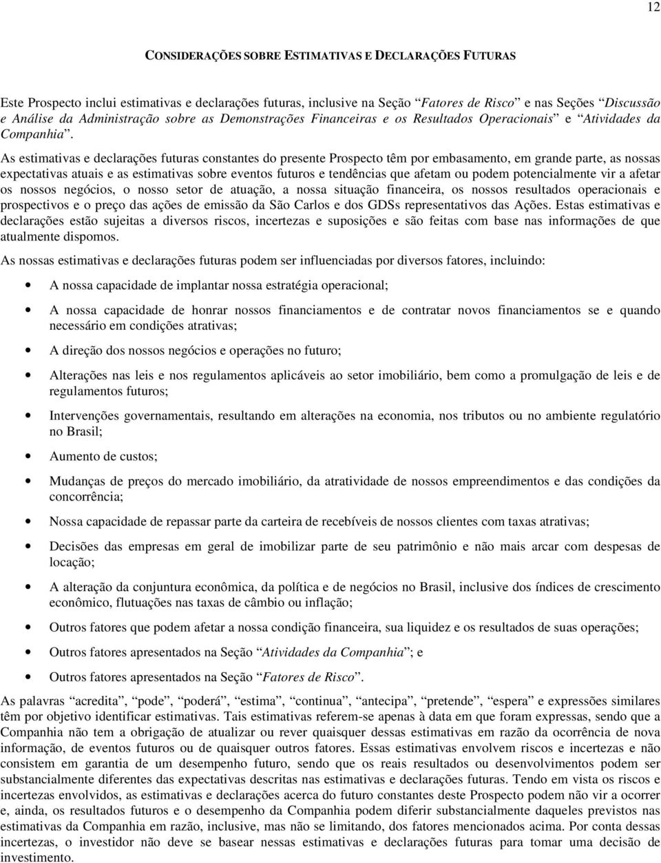 As estimativas e declarações futuras constantes do presente Prospecto têm por embasamento, em grande parte, as nossas expectativas atuais e as estimativas sobre eventos futuros e tendências que