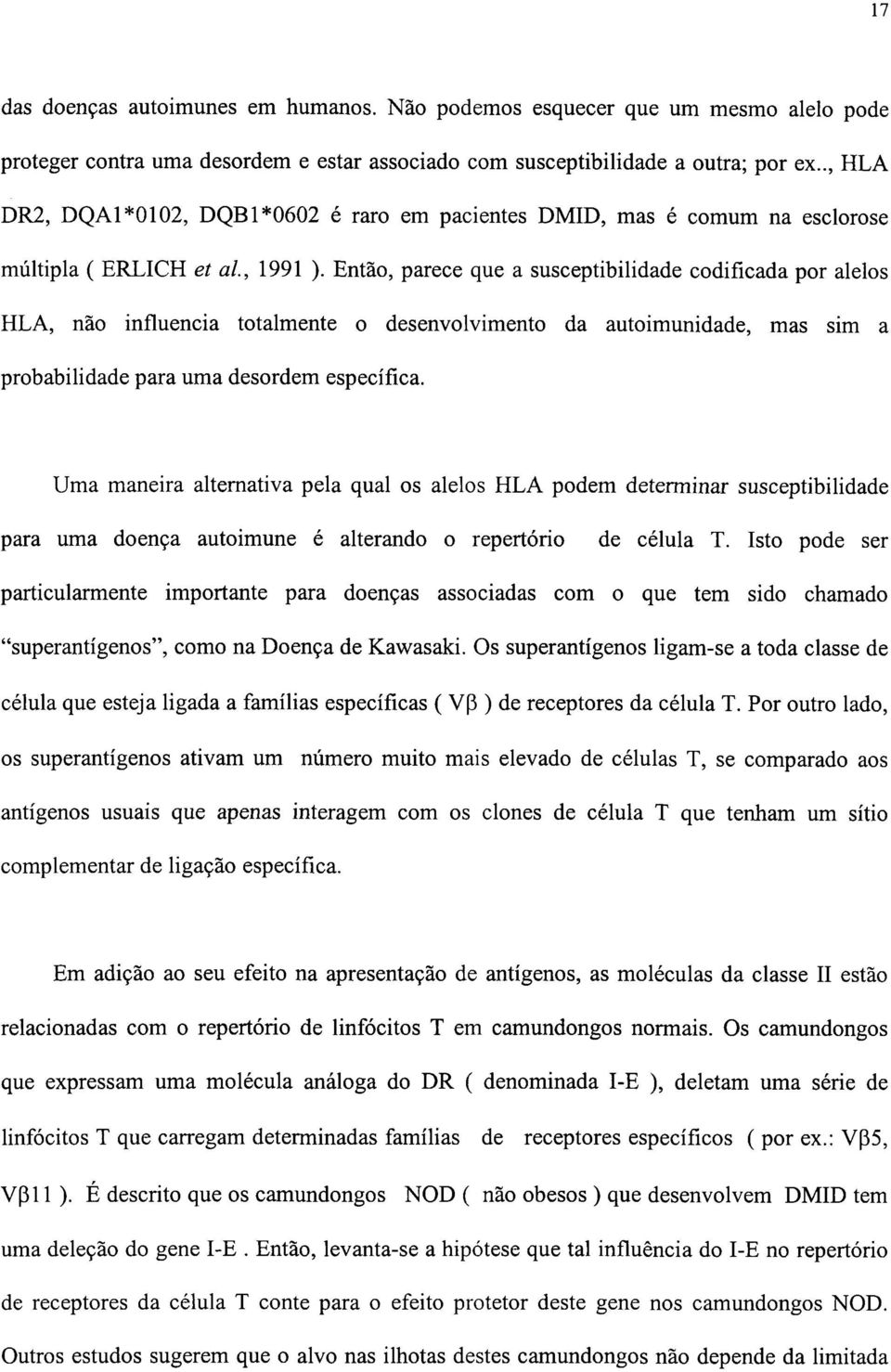 Então, parece que a susceptibilidade codificada por alelos HLA, não influencia totalmente o desenvolvimento da autoimunidade, mas sim a probabilidade para uma desordem específica.