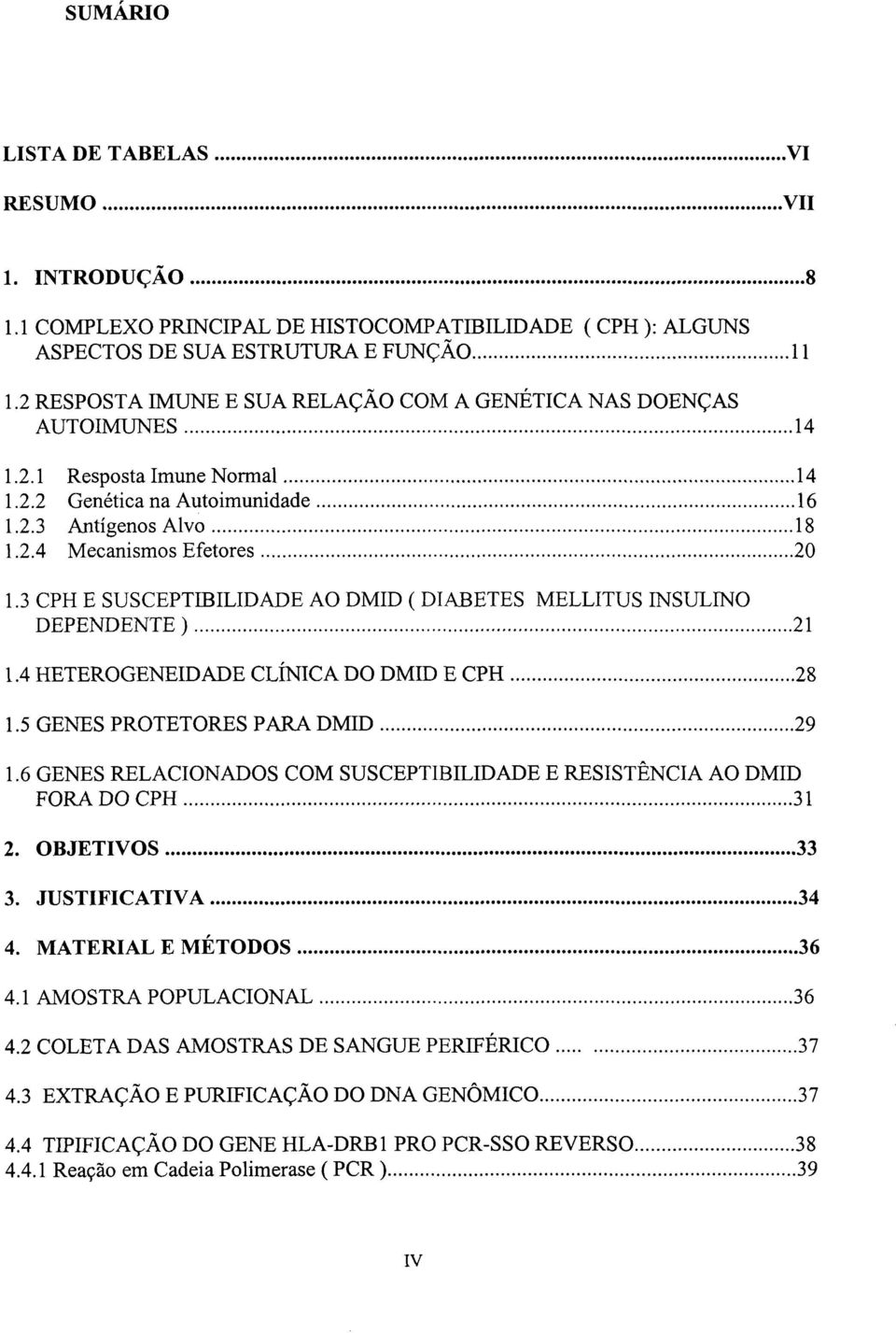 3 CPH E SUSCEPTIBILIDADE AO DMID ( DIABETES MELLITUS INSULINO DEPENDENTE) 21 1.4 HETEROGENEIDADE CLÍNICA DO DMID E CPH 28 1.5 GENES PROTETORES PARA DMID 29 1.