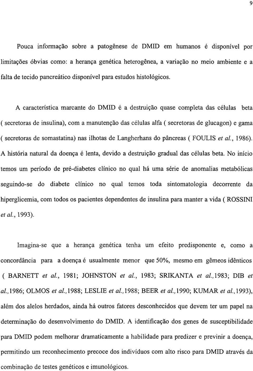 A característica marcante do DMID é a destruição quase completa das células beta ( secretoras de insulina), com a manutenção das células alfa ( secretoras de glucagon) e gama ( secretoras de