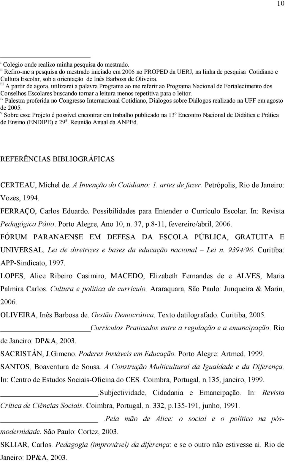 iii A partir de agora, utilizarei a palavra Programa ao me referir ao Programa Nacional de Fortalecimento dos Conselhos Escolares buscando tornar a leitura menos repetitiva para o leitor.