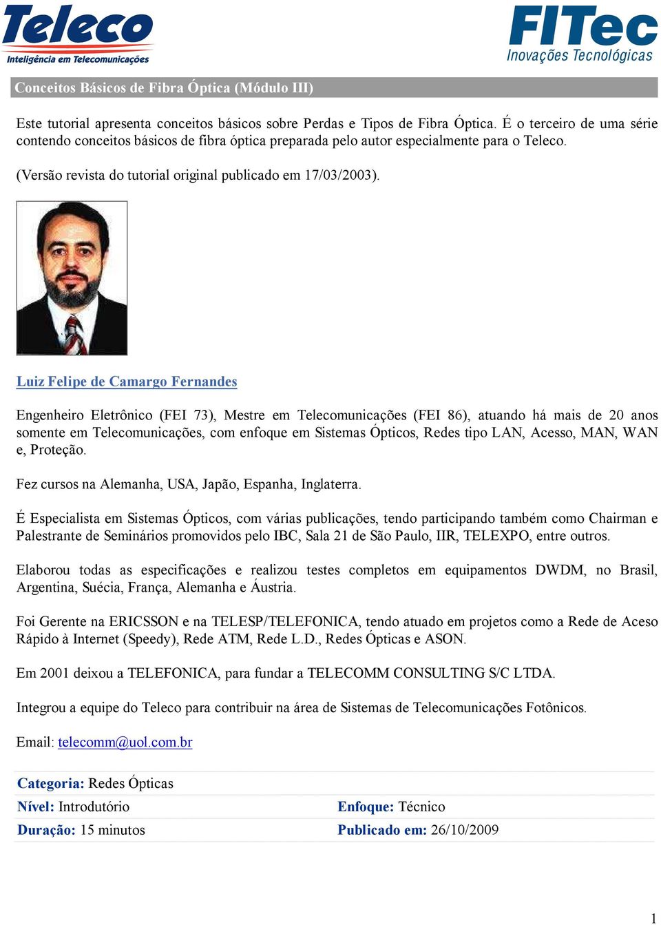 Luiz Felipe de Camargo Fernandes Engenheiro Eletrônico (FEI 73), Mestre em Telecomunicações (FEI 86), atuando há mais de 20 anos somente em Telecomunicações, com enfoque em Sistemas Ópticos, Redes