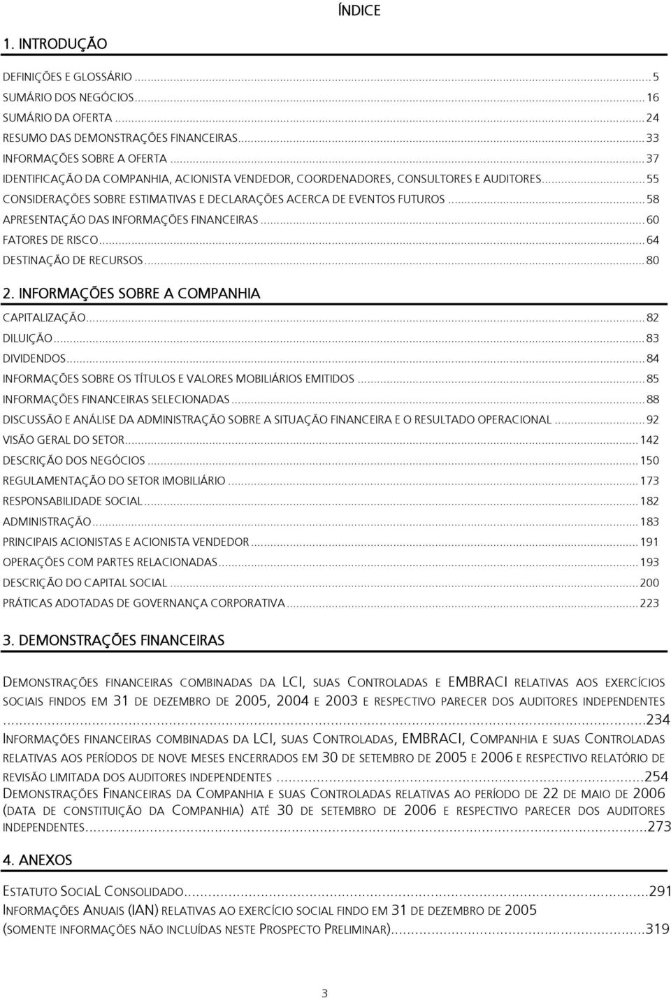 ..58 APRESENTAÇÃO DAS INFORMAÇÕES FINANCEIRAS...6 FATORES DE RISCO...64 DESTINAÇÃO DE RECURSOS...8 2. INFORMAÇÕES SOBRE A COMPANHIA CAPITALIZAÇÃO...82 DILUIÇÃO...83 DIVIDENDOS.