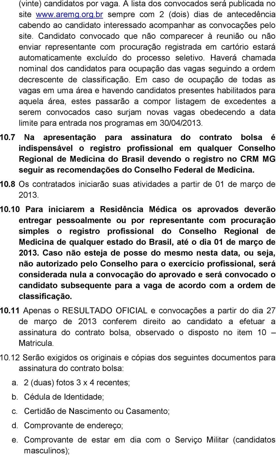 Candidato convocado que não comparecer à reunião ou não enviar representante com procuração registrada em cartório estará automaticamente excluído do processo seletivo.