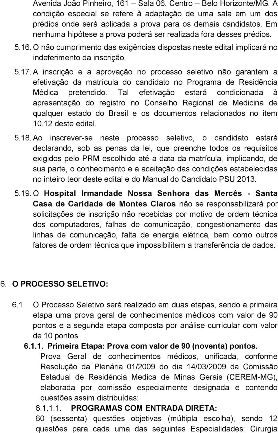 A inscrição e a aprovação no processo seletivo não garantem a efetivação da matrícula do candidato no Programa de Residência Médica pretendido.