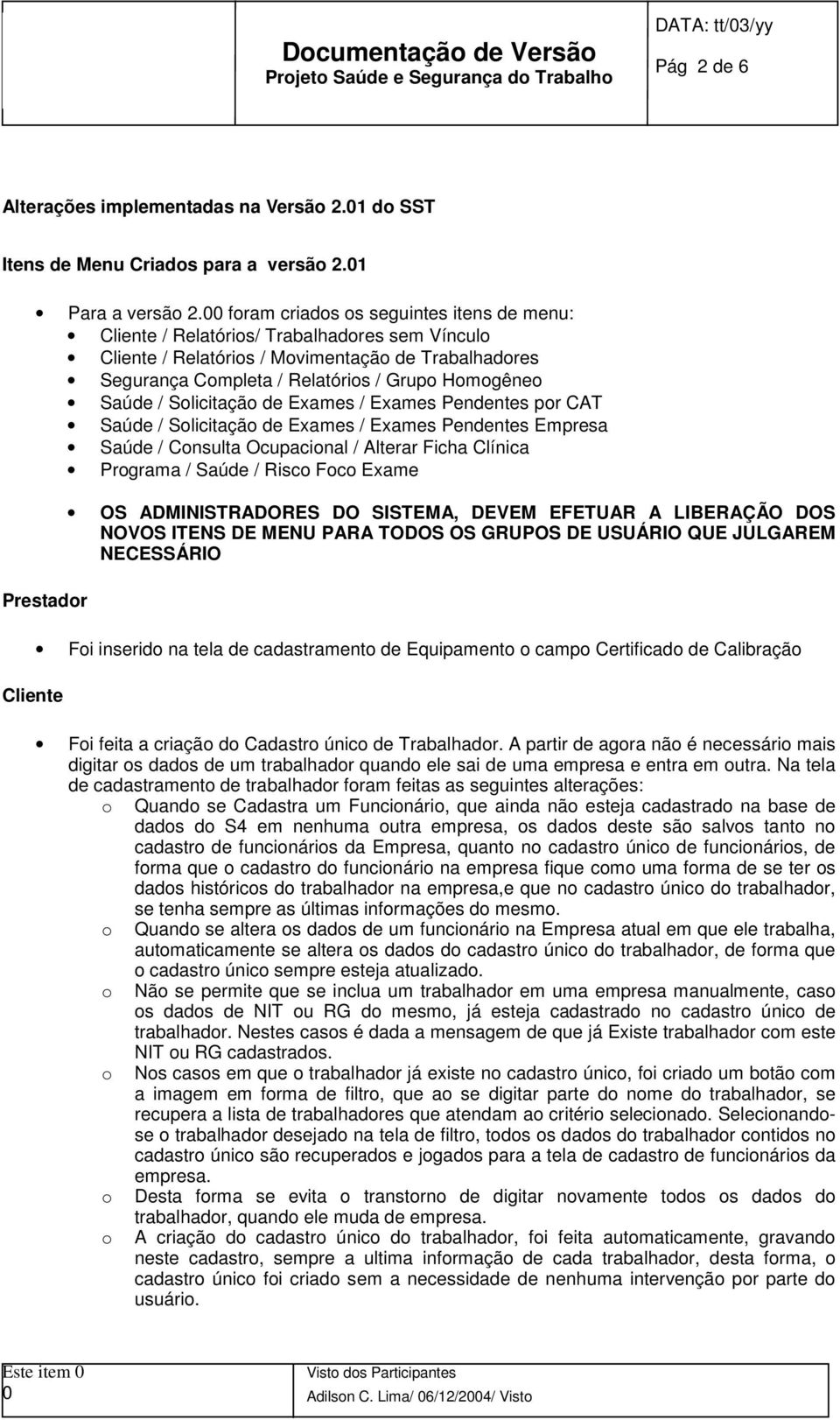 Exames / Exames Pendentes pr CAT Saúde / Slicitaçã de Exames / Exames Pendentes Empresa Saúde / Cnsulta Ocupacinal / Alterar Ficha Clínica Prgrama / Saúde / Risc Fc Exame Prestadr Cliente OS