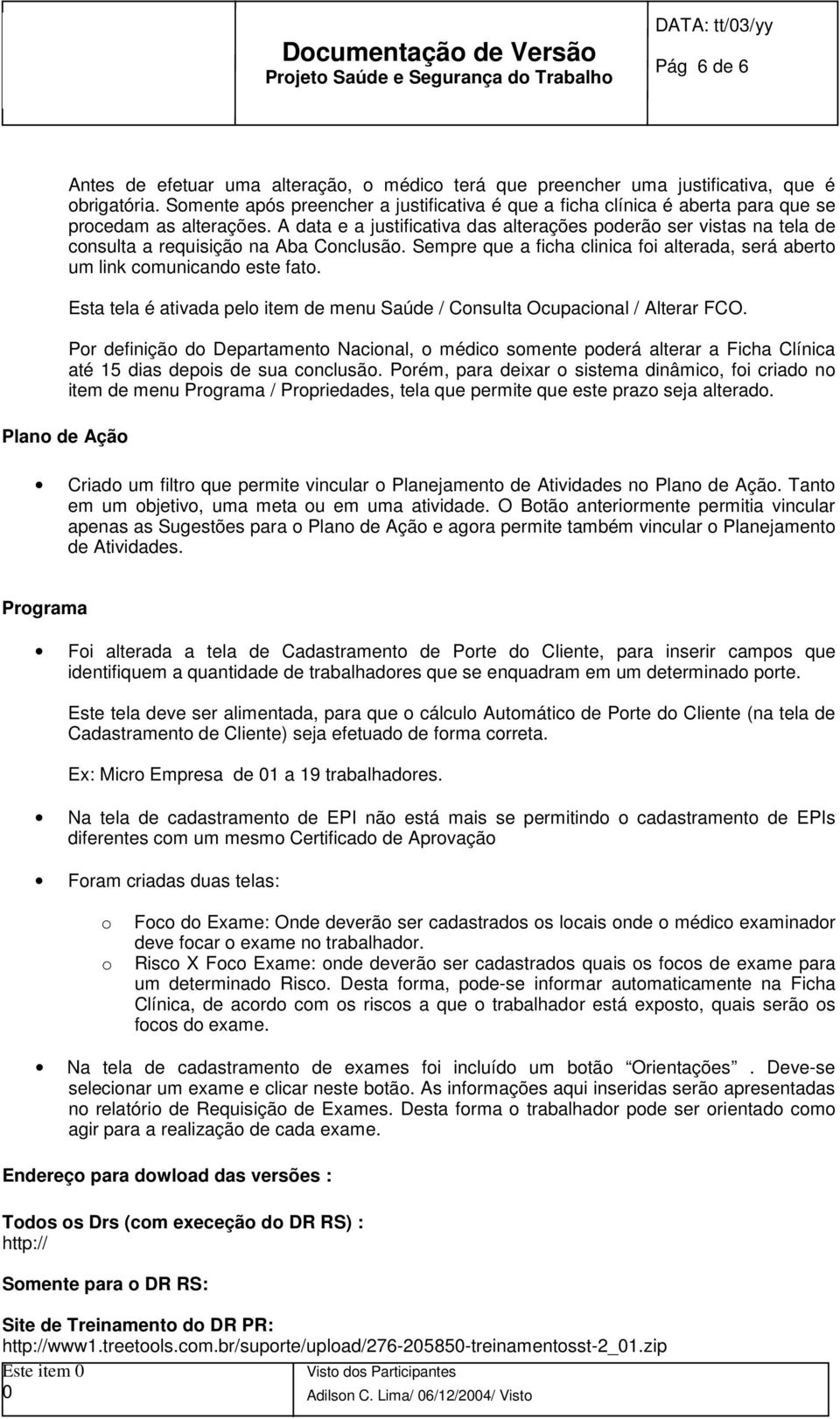 A data e a justificativa das alterações pderã ser vistas na tela de cnsulta a requisiçã na Aba Cnclusã. Sempre que a ficha clinica fi alterada, será abert um link cmunicand este fat.