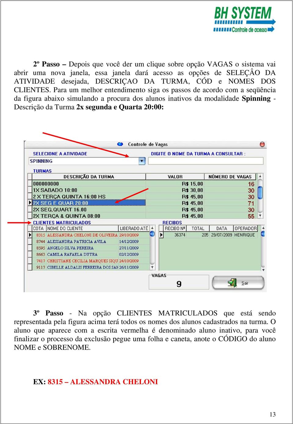 Para um melhor entendimento siga os passos de acordo com a seqüência da figura abaixo simulando a procura dos alunos inativos da modalidade Spinning - Descrição da Turma 2x segunda e Quarta