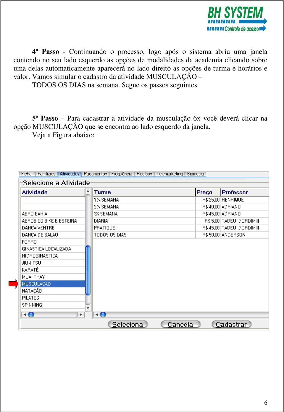 Vamos simular o cadastro da atividade MUSCULAÇÂO TODOS OS DIAS na semana. Segue os passos seguintes.