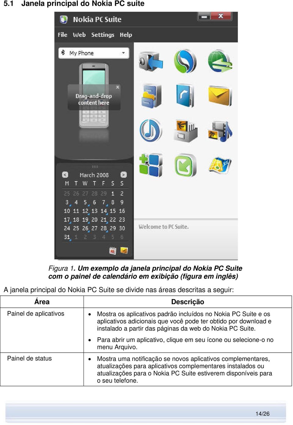 Área Painel de aplicativos Painel de status Descrição Mostra os aplicativos padrão incluídos no Nokia PC Suite e os aplicativos adicionais que você pode ter obtido por download e