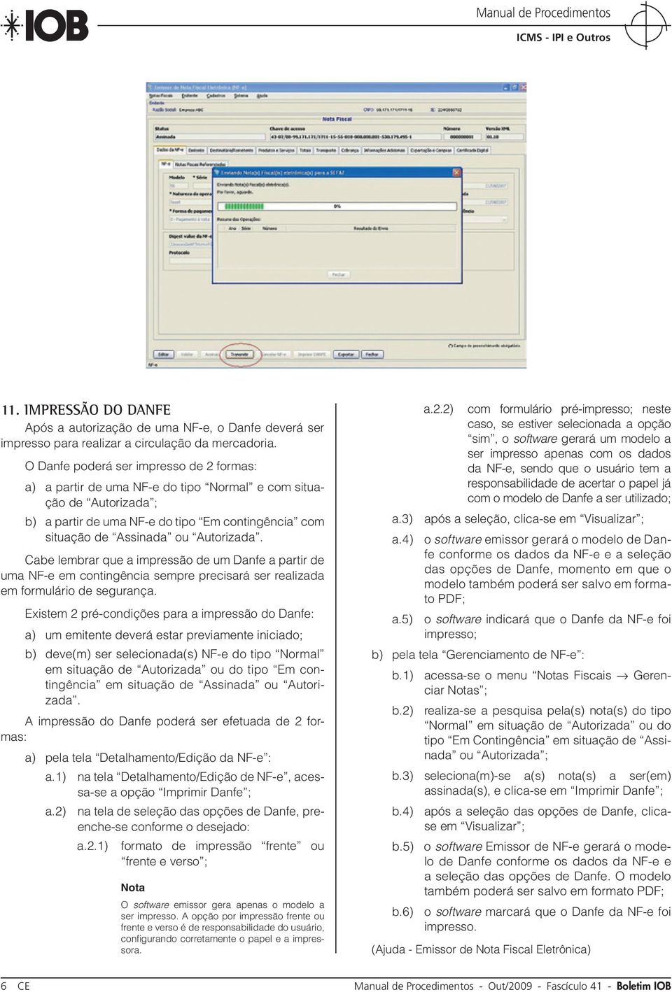 Cabe lembrar que a impressão de um Danfe a partir de uma NF-e em contingência sempre precisará ser realizada em formulário de segurança.