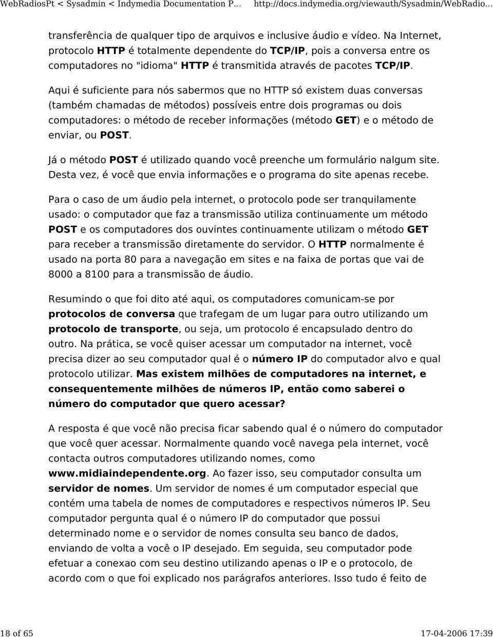 Aqui é suficiente para nós sabermos que no HTTP só existem duas conversas (também chamadas de métodos) possíveis entre dois programas ou dois computadores: o método de receber informações (método