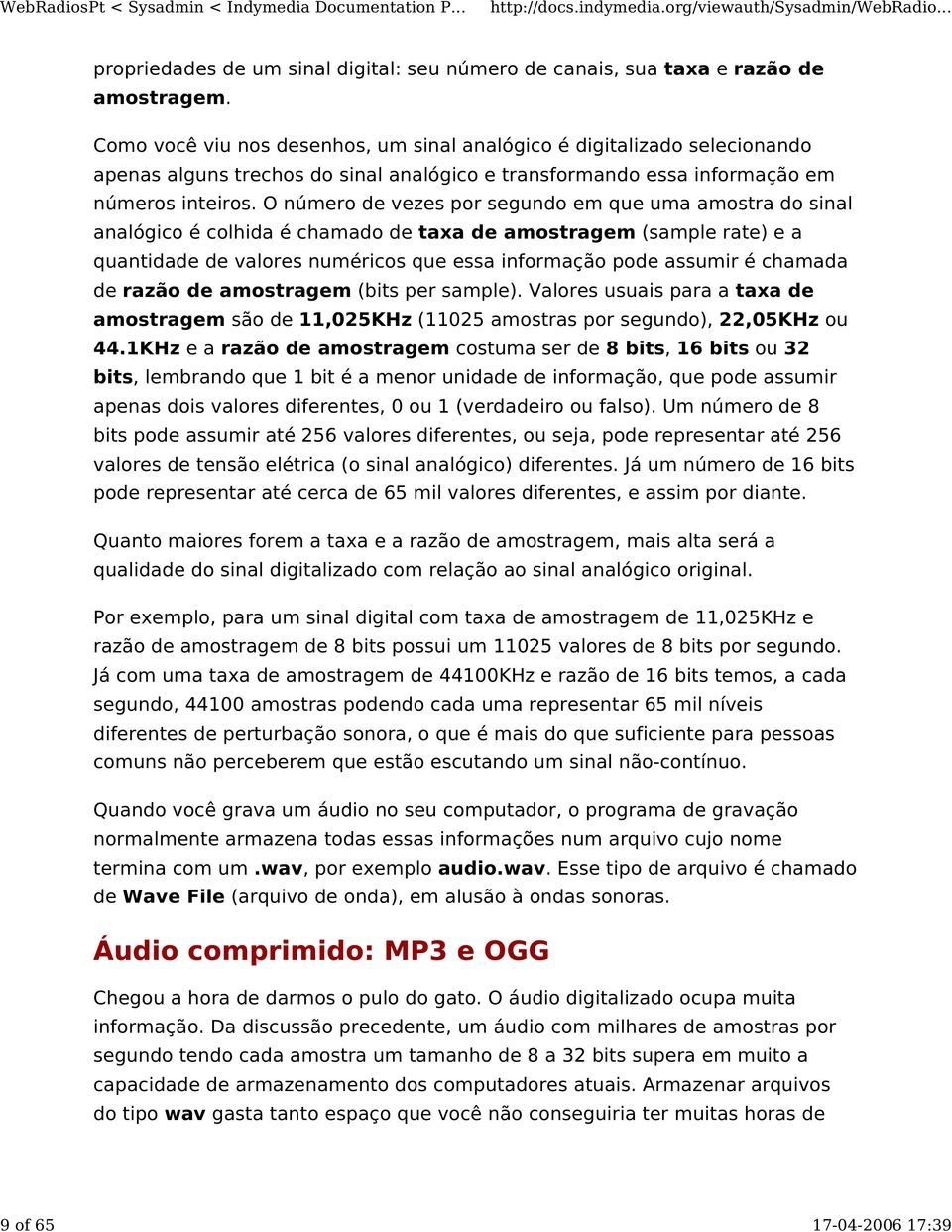 O número de vezes por segundo em que uma amostra do sinal analógico é colhida é chamado de taxa de amostragem (sample rate) e a quantidade de valores numéricos que essa informação pode assumir é